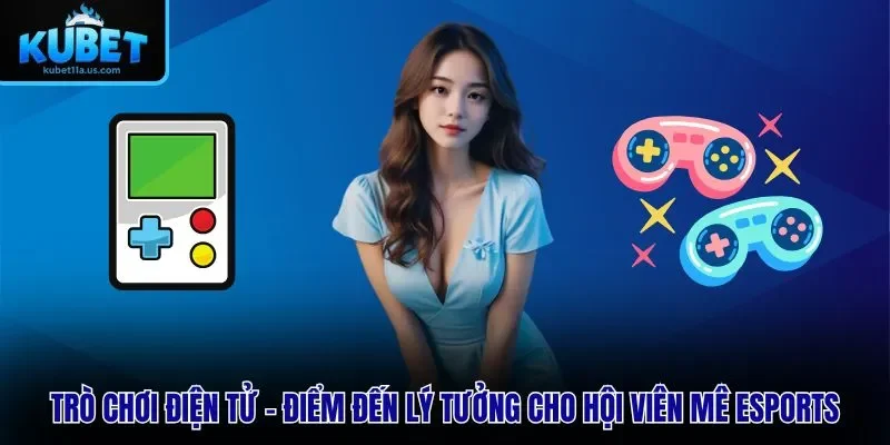 Trò Chơi Điện Tử – Điểm Đến Lý Tưởng Cho Hội Viên Mê Esports